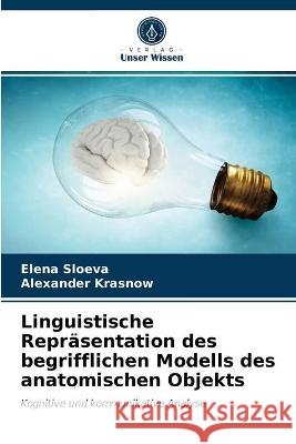 Linguistische Repräsentation des begrifflichen Modells des anatomischen Objekts Elena Sloeva, Alexander Krasnow 9786203318982 Verlag Unser Wissen