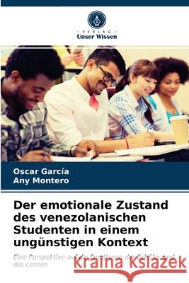 Der emotionale Zustand des venezolanischen Studenten in einem ungünstigen Kontext Oscar García, Any Montero 9786203319453 Verlag Unser Wissen