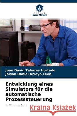 Entwicklung eines Simulators für die automatische Prozesssteuerung Tabares Hurtado, Juan David 9786203319880