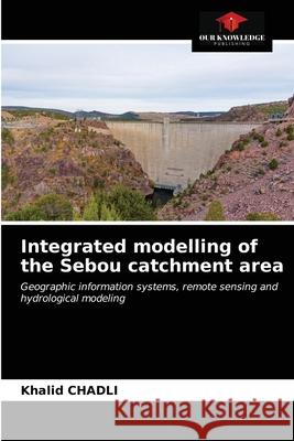 Integrated modelling of the Sebou catchment area CHADLI Khalid CHADLI 9786203320206 KS OmniScriptum Publishing