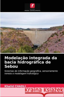 Modelação integrada da bacia hidrográfica de Sebou Khalid Chadli 9786203320251