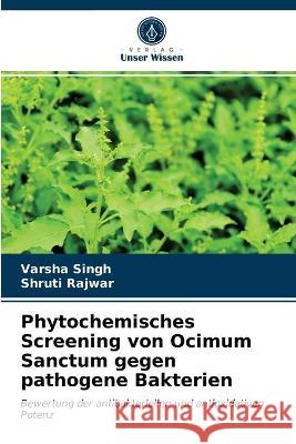 Phytochemisches Screening von Ocimum Sanctum gegen pathogene Bakterien Varsha Singh, Shruti Rajwar 9786203320527