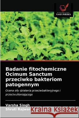 Badanie fitochemiczne Ocimum Sanctum przeciwko bakteriom patogennym Varsha Singh, Shruti Rajwar 9786203320572 Wydawnictwo Nasza Wiedza