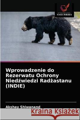 Wprowadzenie do Rezerwatu Ochrony Niedźwiedzi Radżastanu (INDIE) Akshay Shiwanand 9786203321210