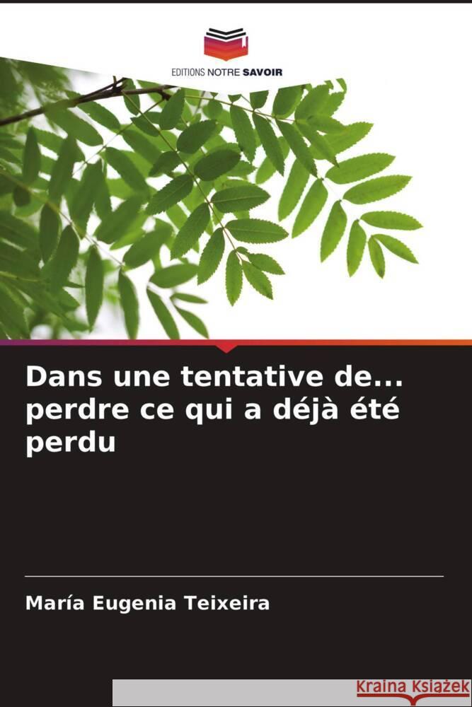 Dans une tentative de... perdre ce qui a déjà été perdu María Eugenia Teixeira 9786203321258