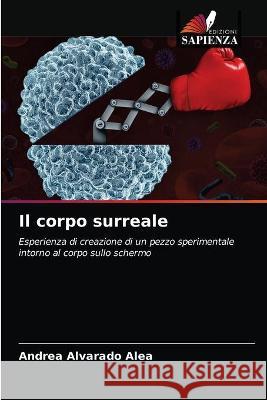 Il corpo surreale Alvarado Alea Andrea Alvarado Alea 9786203322781 KS OmniScriptum Publishing