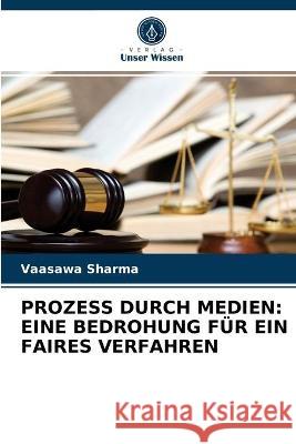 Prozess Durch Medien: Eine Bedrohung Für Ein Faires Verfahren Vaasawa Sharma 9786203322972