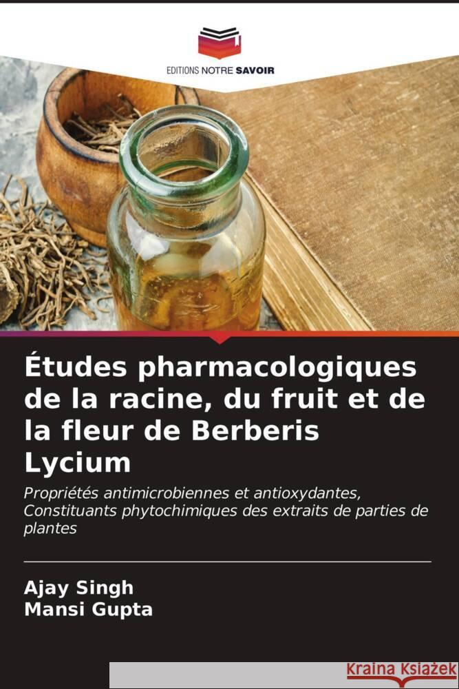 Études pharmacologiques de la racine, du fruit et de la fleur de Berberis Lycium Singh, Ajay 9786203323238