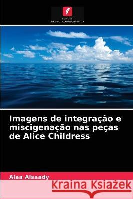 Imagens de integração e miscigenação nas peças de Alice Childress Alaa Alsaady 9786203323467 Edicoes Nosso Conhecimento