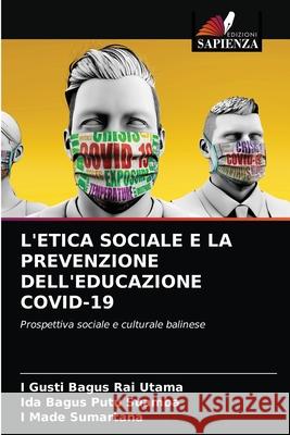 L'Etica Sociale E La Prevenzione Dell'educazione Covid-19 I Gusti Bagus Rai Utama, Ida Bagus Putu Suamba, I Made Sumartana 9786203323979 Edizioni Sapienza