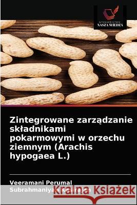 Zintegrowane zarządzanie skladnikami pokarmowymi w orzechu ziemnym (Arachis hypogaea L.) Perumal, Veeramani 9786203324112