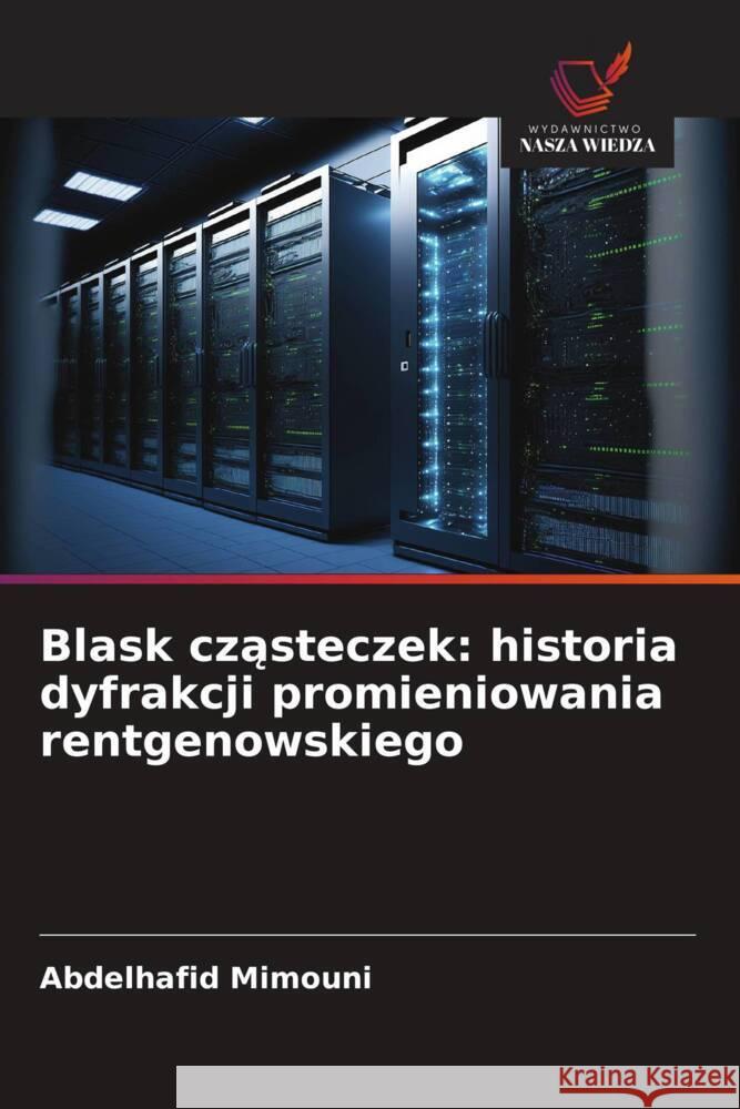 Blask czasteczek: historia dyfrakcji promieniowania rentgenowskiego Mimouni, Abdelhafid 9786203324617 Wydawnictwo Nasza Wiedza