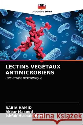 Lectins Végétaux Antimicrobiens Rabia Hamid, Akbar Masood, Ishfak Hussain Wani 9786203324679 Editions Notre Savoir