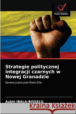 Strategie politycznej integracji czarnych w Nowej Granadzie IBALA-BISSELO Aubin IBALA-BISSELO 9786203326116 KS OmniScriptum Publishing