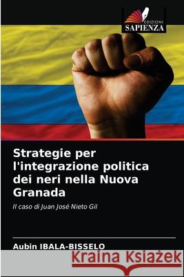 Strategie per l'integrazione politica dei neri nella Nuova Granada IBALA-BISSELO Aubin IBALA-BISSELO 9786203326130 KS OmniScriptum Publishing