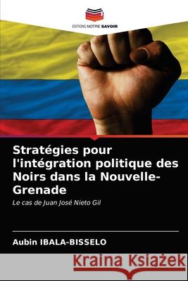 Stratégies pour l'intégration politique des Noirs dans la Nouvelle-Grenade Ibala-Bisselo, Aubin 9786203326147 KS OmniScriptum Publishing