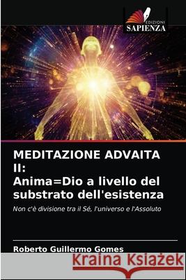 Meditazione Advaita II: Anima=Dio a livello del substrato dell'esistenza Roberto Guillermo Gomes 9786203326345 Edizioni Sapienza