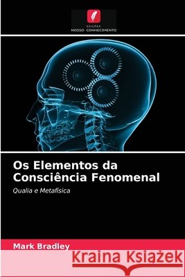 Os Elementos da Consciência Fenomenal Mark Bradley 9786203326628