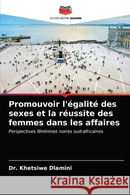 Promouvoir l'égalité des sexes et la réussite des femmes dans les affaires Dr Khetsiwe Dlamini 9786203328691