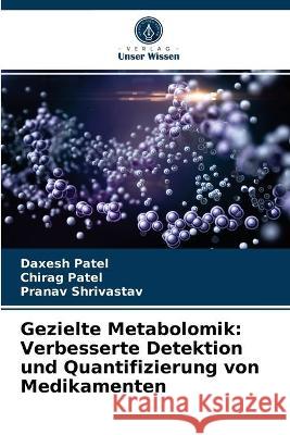Gezielte Metabolomik: Verbesserte Detektion und Quantifizierung von Medikamenten Daxesh Patel, Chirag Patel, Pranav Shrivastav 9786203329360 Verlag Unser Wissen