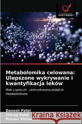 Metabolomika celowana: Ulepszone wykrywanie i kwantyfikacja leków Patel, Daxesh 9786203329414