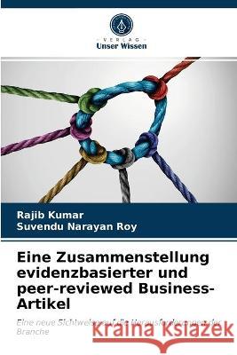 Eine Zusammenstellung evidenzbasierter und peer-reviewed Business-Artikel Rajib Kumar, Suvendu Narayan Roy 9786203329513