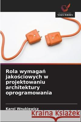 Rola wymagań jakościowych w projektowaniu architektury oprogramowania Karol Wnukiewicz 9786203331851