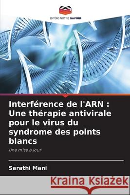 Interférence de l'ARN: Une thérapie antivirale pour le virus du syndrome des points blancs Sarathi Mani 9786203331981 Editions Notre Savoir