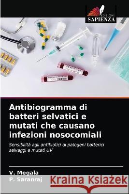 Antibiogramma di batteri selvatici e mutati che causano infezioni nosocomiali V Megala, P Saranraj 9786203332766 Edizioni Sapienza