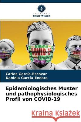 Epidemiologisches Muster und pathophysiologisches Profil von COVID-19 Carlos García-Escovar, Daniela García-Endara 9786203333404