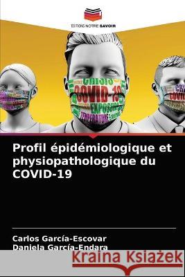Profil épidémiologique et physiopathologique du COVID-19 Carlos García-Escovar, Daniela García-Endara 9786203333459 Editions Notre Savoir