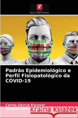 Padrão Epidemiológico e Perfil Fisiopatológico da COVID-19 Carlos García-Escovar, Daniela García-Endara 9786203333473
