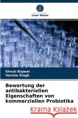 Bewertung der antibakteriellen Eigenschaften von kommerziellen Probiotika Shruti Rajwar, Varsha Singh 9786203334012