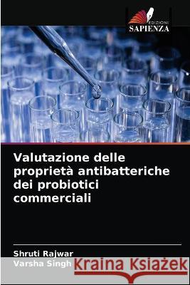 Valutazione delle proprietà antibatteriche dei probiotici commerciali Shruti Rajwar, Varsha Singh 9786203334050 Edizioni Sapienza