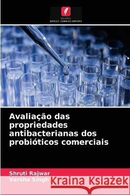 Avaliação das propriedades antibacterianas dos probióticos comerciais Shruti Rajwar, Varsha Singh 9786203334081