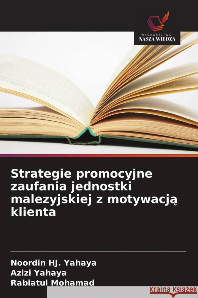 Strategie promocyjne zaufania jednostki malezyjskiej z motywacja klienta Yahaya, Noordin HJ., Yahaya, Azizi, Mohamad, Rabiatul 9786203334883