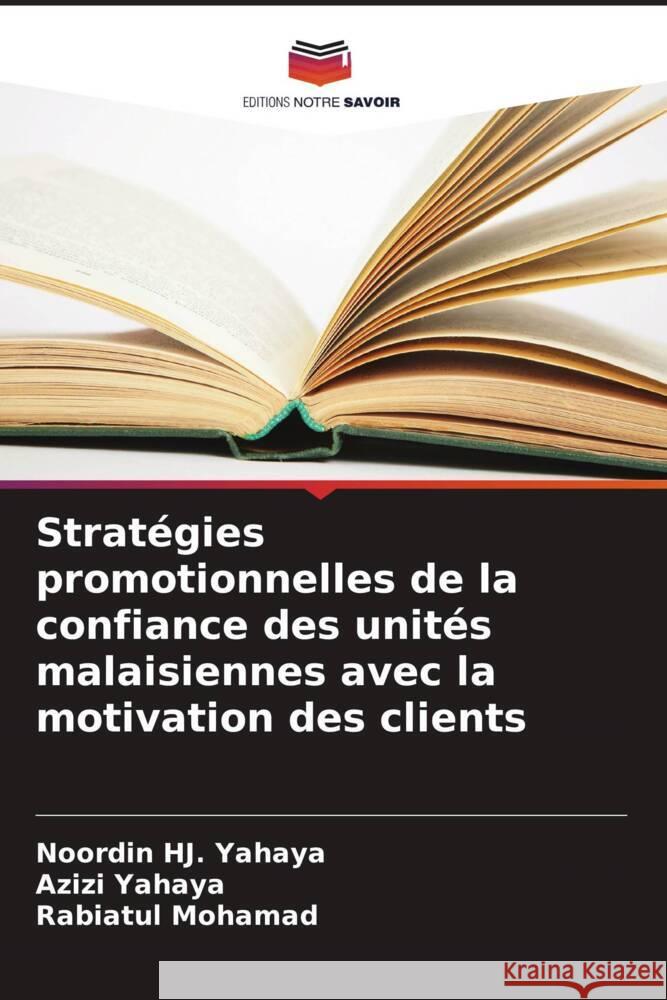 Stratégies promotionnelles de la confiance des unités malaisiennes avec la motivation des clients Yahaya, Noordin HJ., Yahaya, Azizi, Mohamad, Rabiatul 9786203334920