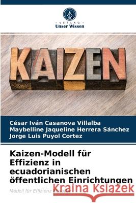 Kaizen-Modell für Effizienz in ecuadorianischen öffentlichen Einrichtungen César Iván Casanova Villalba, Maybelline Jaqueline Herrera Sánchez, Jorge Luis Puyol Cortèz 9786203336016 Verlag Unser Wissen