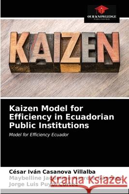Kaizen Model for Efficiency in Ecuadorian Public Institutions César Iván Casanova Villalba, Maybelline Jaqueline Herrera Sánchez, Jorge Luis Puyol Cortèz 9786203336023