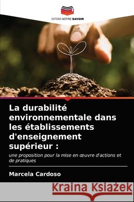 La durabilité environnementale dans les établissements d'enseignement supérieur Marcela Cardoso 9786203336283 Editions Notre Savoir