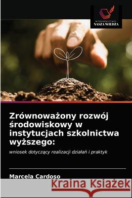 Zrównoważony rozwój środowiskowy w instytucjach szkolnictwa wyższego Marcela Cardoso 9786203336313 Wydawnictwo Nasza Wiedza