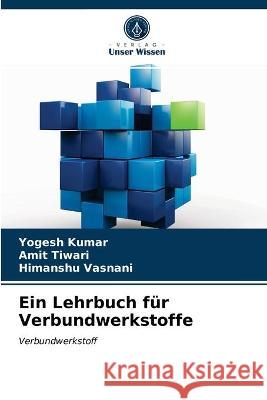 Ein Lehrbuch für Verbundwerkstoffe Yogesh Kumar, Amit Tiwari, Himanshu Vasnani 9786203336498