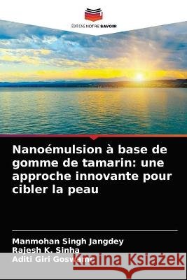 Nanoémulsion à base de gomme de tamarin: une approche innovante pour cibler la peau Manmohan Singh Jangdey, Rajesh K Sinha, Aditi Giri Goswami 9786203337150