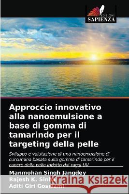Approccio innovativo alla nanoemulsione a base di gomma di tamarindo per il targeting della pelle Manmohan Singh Jangdey, Rajesh K Sinha, Aditi Giri Goswami 9786203337167