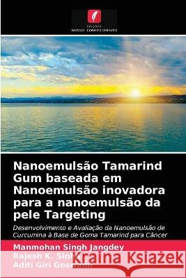 Nanoemulsão Tamarind Gum baseada em Nanoemulsão inovadora para a nanoemulsão da pele Targeting Manmohan Singh Jangdey, Rajesh K Sinha, Aditi Giri Goswami 9786203337198