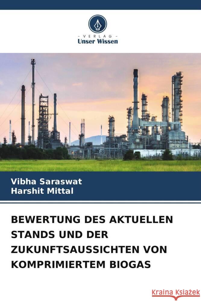 BEWERTUNG DES AKTUELLEN STANDS UND DER ZUKUNFTSAUSSICHTEN VON KOMPRIMIERTEM BIOGAS Saraswat, Vibha, Mittal, Harshit 9786203337945