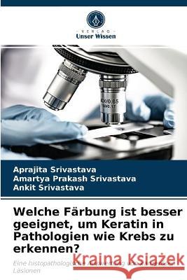 Welche Färbung ist besser geeignet, um Keratin in Pathologien wie Krebs zu erkennen? Aprajita Srivastava, Amartya Prakash Srivastava, Ankit Srivastava 9786203338348