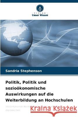 Politik, Politik und soziooekonomische Auswirkungen auf die Weiterbildung an Hochschulen Sandria Stephenson   9786203338546 International Book Market Service Ltd