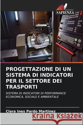 PROGETTAZIONE DI UN SISTEMA DI INDICATORI PER IL SETTORE DEI TRASPORTI Pardo Martinez, Clara Ines 9786203338997