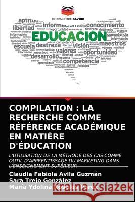 Compilation: La Recherche Comme Référence Académique En Matière d'Éducation Avila Guzmán, Claudia Fabiola 9786203339222